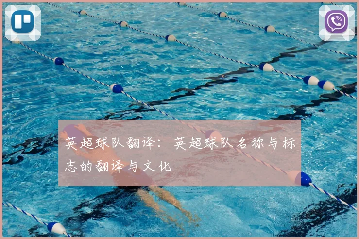 英超球队翻译:英超球队名称与标志的翻译与文化